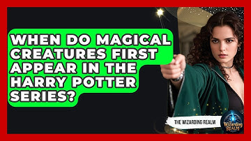 When Do Magical Creatures First Appear in the Harry Potter Series? - The Wizarding Realm