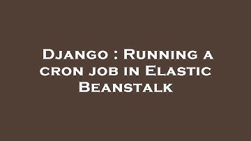 Django : Running a cron job in Elastic Beanstalk