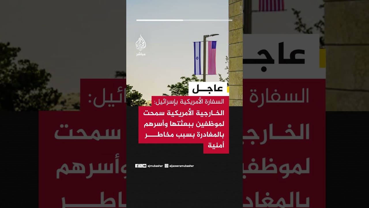 السفارة الأمريكية بإسرائيل: الخارجية الأمريكية سمحت لموظفين ببعثتها وأسرهم بالمغادرة بسبب مخاطر..