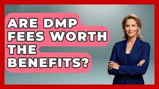 Are DMP Fees Worth The Benefits? - Crazy About Credit Cards