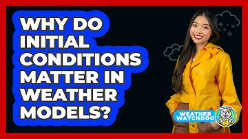 Why Do Initial Conditions Matter In Weather Models? - Weather Watchdog