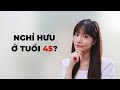 Cách để độc lập tài chính & nghỉ hưu ở tuổi 45 | iammaitrang