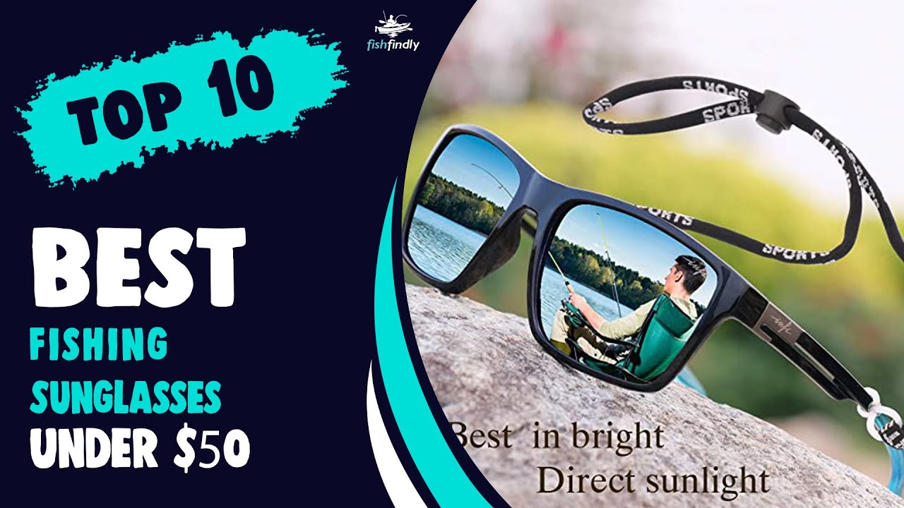 Best Fishing Sunglasses Under 50 – Essential Products Guided! 