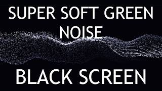 SUPER Soft Green Noise | Black Screen | Sleep, Meditation, Relaxation