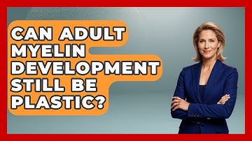 Can Adult Myelin Development Still Be Plastic? - Brain Development Hub