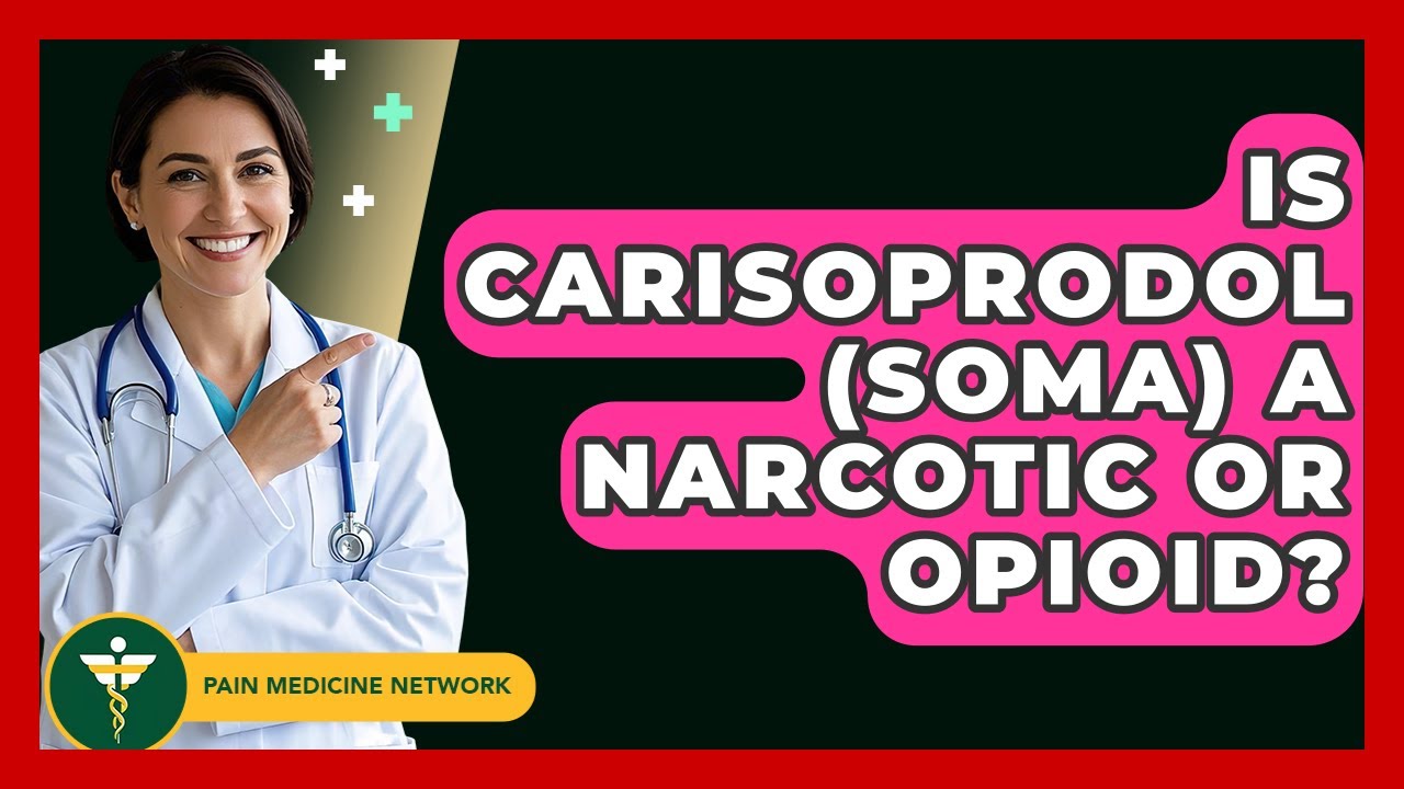 Is Carisoprodol (Soma) A Narcotic Or Opioid? - Pain Medicine Network