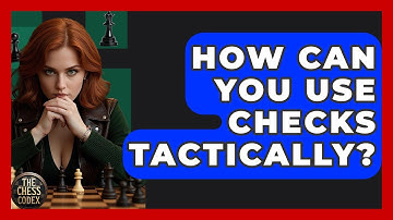 How Can You Use Checks Tactically? - The Chess Codex