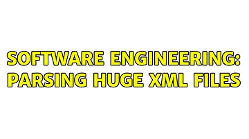 Software Engineering: Parsing huge XML files
