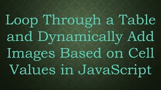 Loop Through a Table and Dynamically Add Images Based on Cell Values in JavaScript