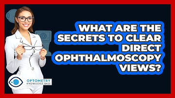 What Are The Secrets To Clear Direct Ophthalmoscopy Views? - Optometry Knowledge Base