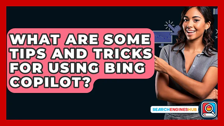What Are Some Tips And Tricks For Using Bing Copilot? - SearchEnginesHub.com