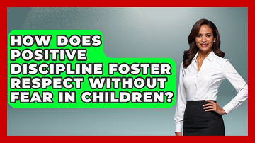 How Does Positive Discipline Foster Respect Without Fear in Children? - Test