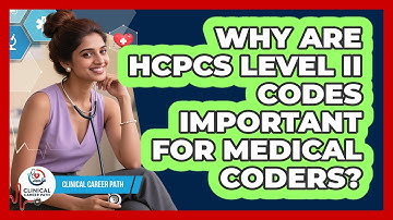 Why Are HCPCS Level II Codes Important For Medical Coders? - Clinical Career Path