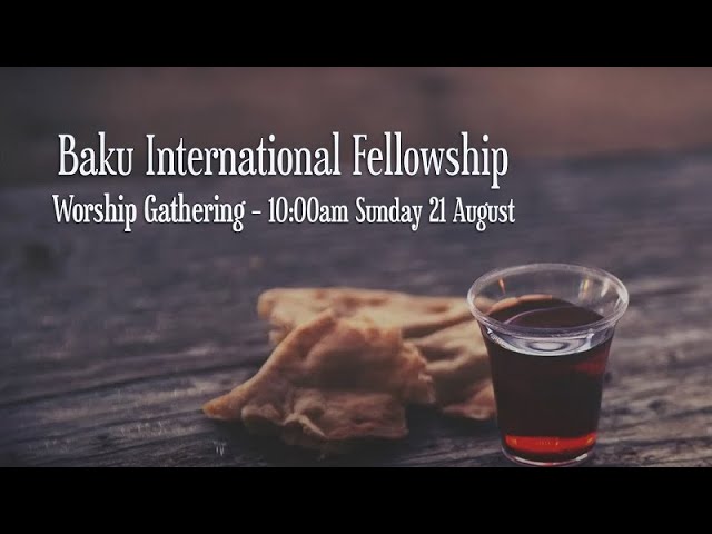 Baku International Fellowship Worship Gathering - 21 August 2022