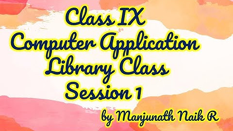 Class IX Computer Application  Library Class Session 1 by Manjunath Naik R