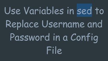 Use Variables in sed to Replace Username and Password in a Config File