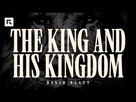 The King and His Kingdom || David Platt