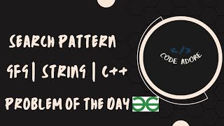 Search Pattern | C++ | GFG POTD | Geeks for Geeks | Problem of the day