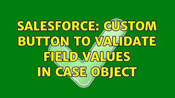 Salesforce: Custom Button to validate field values in case object