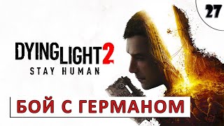 Dying Light 2 Stay Human (Прохождение) #27 - Бой С Германом