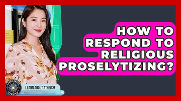 How To Respond To Religious Proselytizing? - Learn About Atheism