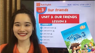 HỌC TIẾNG ANH LỚP 3 - Unit 3 - Lesson 3. Our friends (Global success) - Thaki English