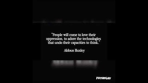 Aldous Huxley, brave new world. control through pleasure.TV, video games, food. sex cult of the self