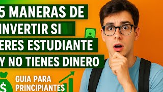 5 Maneras de Invertir si Eres Estudiante y No Tienes Dinero | Guía para Principiantes