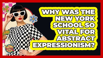 Why Was The New York School So Vital For Abstract Expressionism? - I