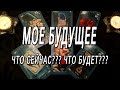 МОЕ БУДУЩЕЕ. ЧТО СЕЙЧАС?  ЧТО БУДЕТ?