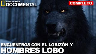 DOCUMENTAL COMPLETO DE ENCUENTROS CON HOMBRES LOBO Y EL LOBIZÓN ||