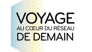 Voyage au coeur du réseau de demain