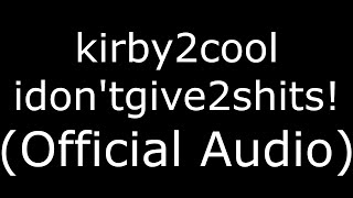 kirby2cool Idon'tgive2shits! (Official Audio)