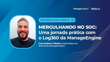 Parte 03 - Mergulhando no SOC  Uma Jornada Prática com o LOG360 da ManageEngine
