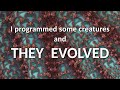 I programmed some creatures they evolved