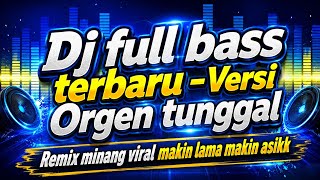 Dj full bass terbaru- versi orgen tunggal ‼ remix minang viral-makin lama makin asikk