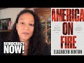 “America on Fire”: Historian Elizabeth Hinton on George Floyd, Policing & Black Rebellion