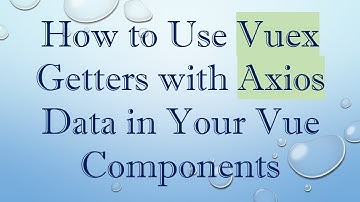 How to Use Vuex Getters with Axios Data in Your Vue Components