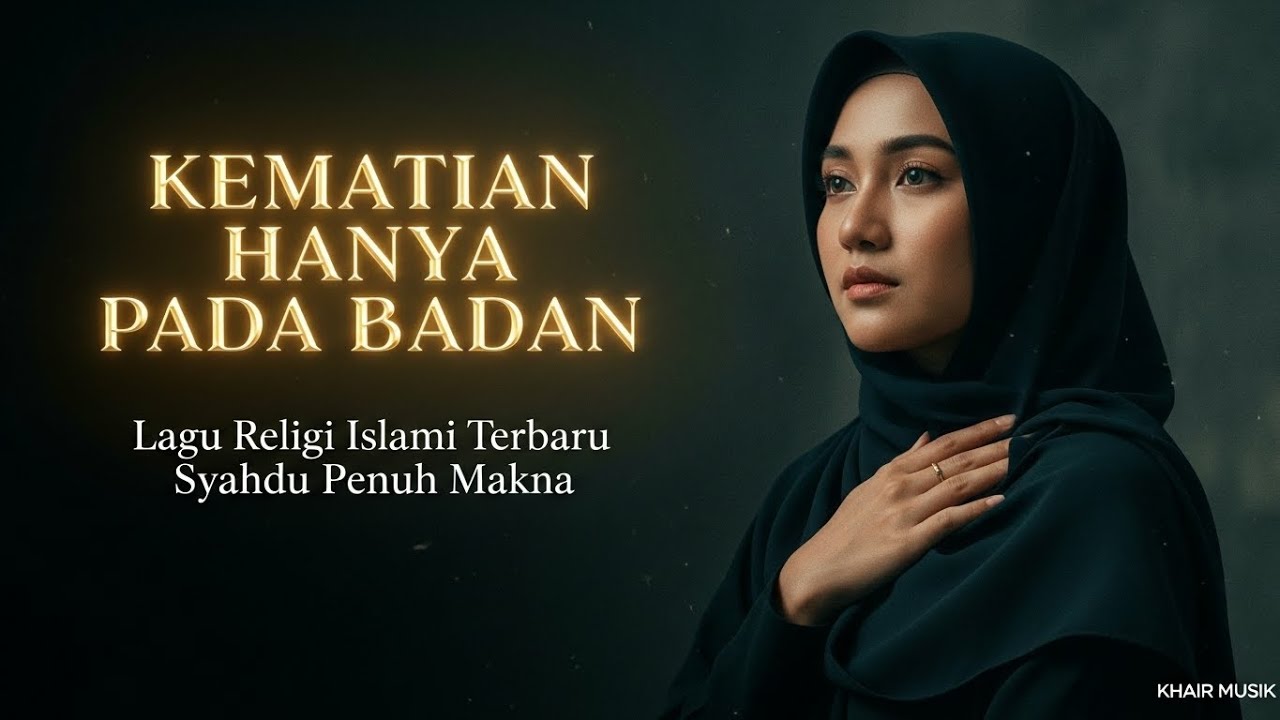 Kematian Hanya Pada Badan | LAGU RELIGI ISLAMI TERBARU SYAHDU PENUH MAKNA | Khair Musik
