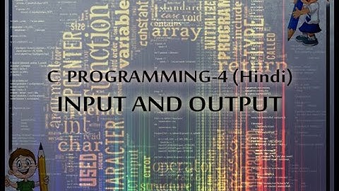 C PROGRAMMING- 4 INPUT and OUTPUT (IN HINDI)