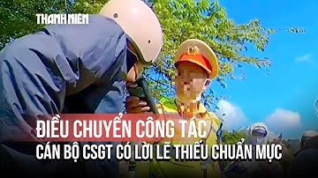 Điều chuyển công tác cán bộ CSGT có lời lẽ thiếu chuẩn mực ra khỏi lực lượng