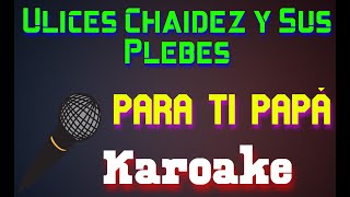 Ulices Chaidez Y Sus Plebes - Para Ti Papá Karaoke Mundo Karaoke