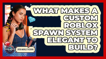 What Makes A Custom Roblox Spawn System Elegant To Build? - Open World Tycoons