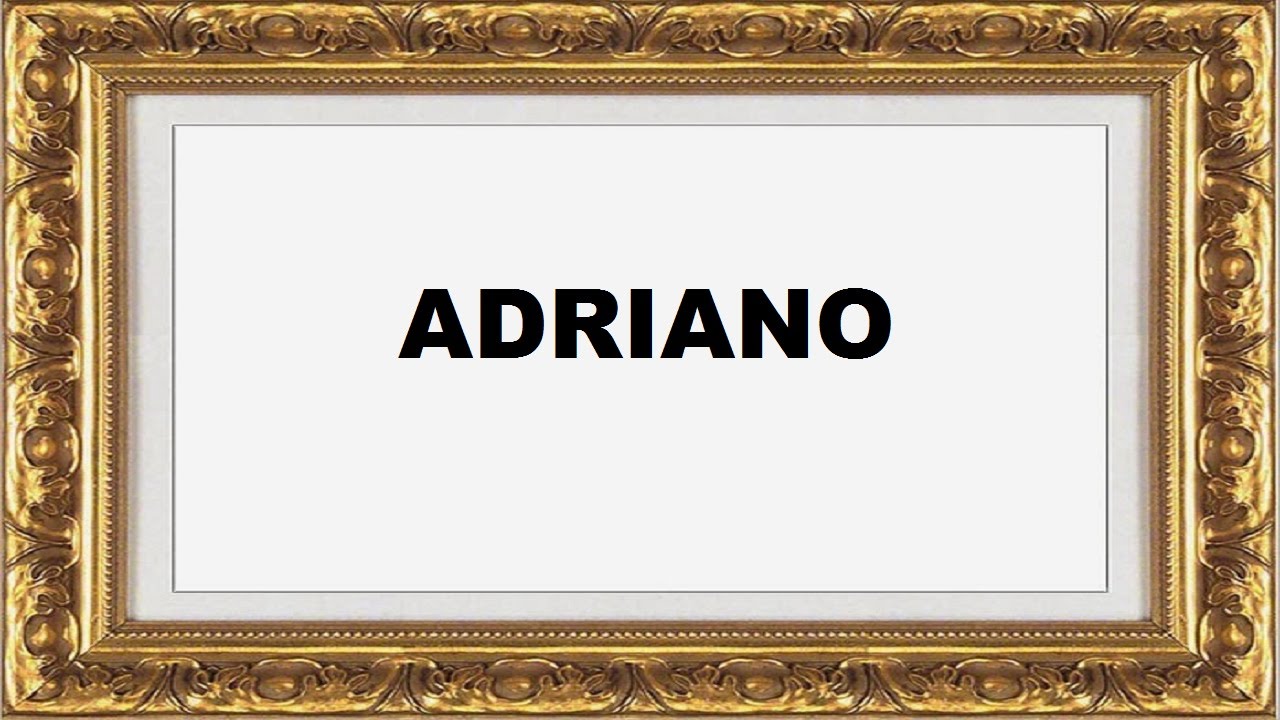 Adriano Significado e Origem do Nome YouTube