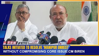 TALKS INITIATED TO RESOLVE ‘MANIPUR UNREST’ WITHOUT COMPROMISING CORE ISSUE:CM BIREN | 12 MAY 2024