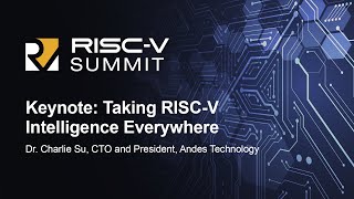 Keynote: Taking RISC-V Intelligence Everywhere - Dr. Charlie Su, CTO and President, Andes Technology
