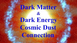 Dark Matter & Dark Energy The Cosmic Dust Connection