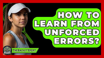 How To Learn From Unforced Errors? - The Racket Xpert