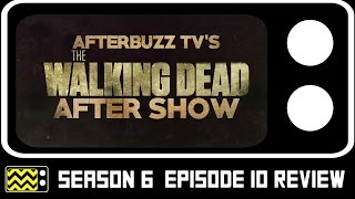 the walking dead season 6 episode 10 review after show afterbuzz tv