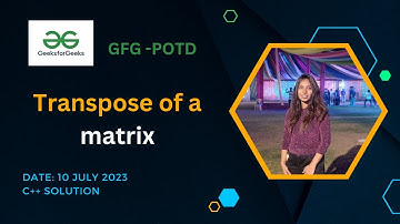Transpose of Matrix |GeeksforGeeks | POTD - 10 July 2023